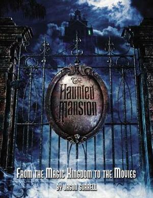 The Haunted Mansion: From the Magic Kingdom to the Movies by Tom Fitzgerald, Jason Surrell, Martin A. Sklar