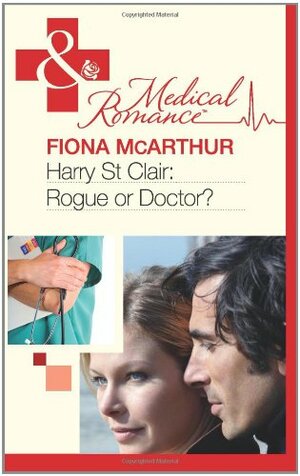 Harry St Clair: Rogue or Doctor? by Fiona McArthur