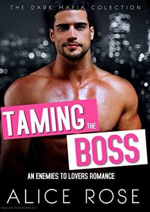 Taming The Boss: An Enemies To Lovers Romance by Alice Rose