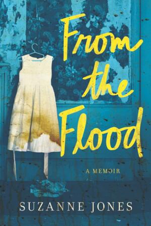 From the Flood: A Memoir by Suzanne Jones, Suzanne Jones