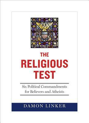 The Religious Test: Why We Must Question the Beliefs of Our Leaders by Damon Linker