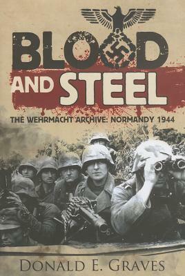 Blood and Steel: The Wehrmacht Archive: Normandy 1944 by Donald E. Graves