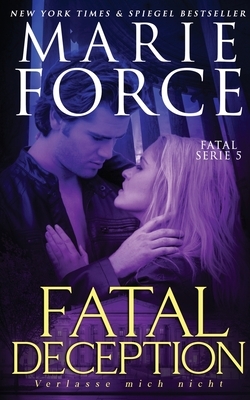 Fatal Deception - Verlasse mich nicht by Marie Force