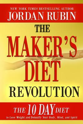 The Maker's Diet Revolution: The 10 Day Diet to Lose Weight and Detoxify Your Body, Mind and Spirit by Jordan Rubin