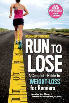 Runner's World Run to Lose: A Complete Guide to Weight Loss for Runners by Pamela Nisevich Bede, Jennifer Van Allen, Editors of Runner's World Maga