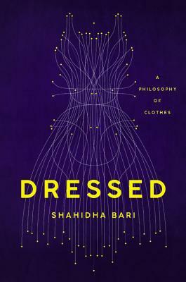 Dressed: A Philosophy of Clothes by Shahidha Bari