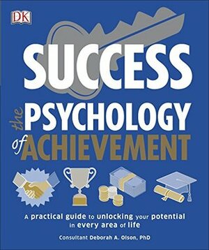 Success The Psychology of Achievement: A practical guide to unlocking the potential in every area of life by Keith Hagan, Megan Kaye, Deborah A. Olson