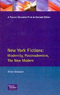 New York Fictions: Modernity, Postmodernism, The New Modern by Peter Brooker