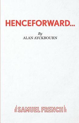 Henceforward... by Alan Ayckbourn