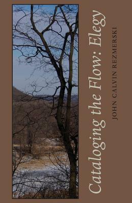 Cataloging the Flow: Elegy by John Calvin Rezmerski