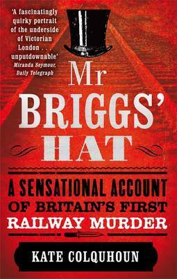 Mr Briggs' Hat: The True Story of a Victorian Railway Murder by Kate Colquhoun