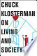 Chuck Klosterman on Living and Society by Chuck Klosterman