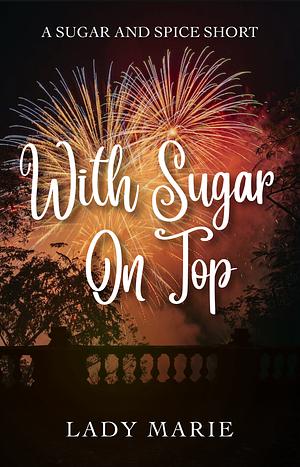 With Sugar On Top: A Sugared and Spiced Short by Lady Marie