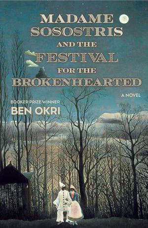 Madame Sosostris and the Festival for the Brokenhearted  by Ben Okri