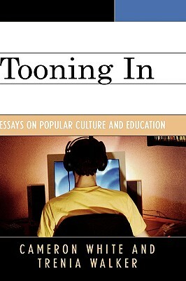 Tooning in: Essays on Popular Culture and Education by Trenia Walker, Cameron White