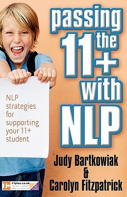 Passing the 11+ with NLP - NLP strategies for supporting your 11 plus student by Judy Bartkowiak