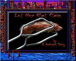 Let Her Eat Cake by K. Anderson Yancy