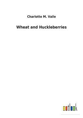 Wheat and Huckleberries by Charlotte M. Vaile