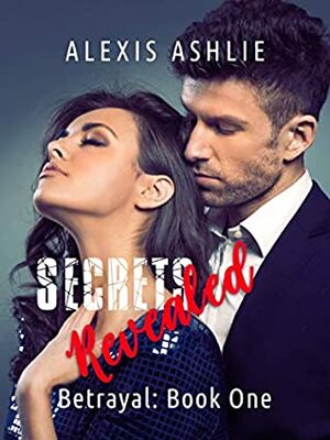 Secrets Revealed (Betrayal #1) by Alexis Ashlie