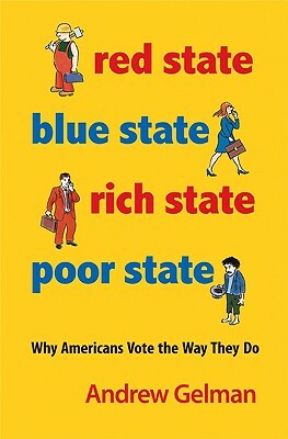 Red State, Blue State, Rich State, Poor State: Why Americans Vote the Way They Do - Expanded Edition by Andrew Gelman