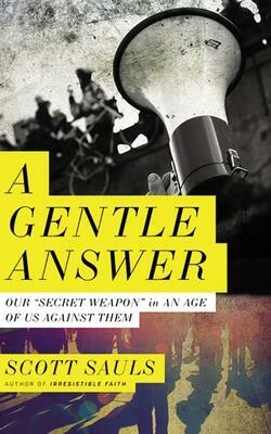 A Gentle Answer: Our "secret Weapon" in an Age of Us Against Them by Scott Sauls