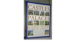 The Illustrated Encyclopedia of Castles, Palaces &amp; Stately Homes of Britain &amp; Ireland: Britain's Magnificent Architectural, Cultural and Historical Heritage ... by Richard G. Wilson, Charles Phillips