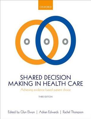 Shared Decision Making in Health Care: Achieving Evidence-Based Patient Choice by 