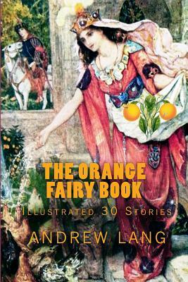 The Orange Fairy Book: [Illustrated "30 Stories"] by Andrew Lang