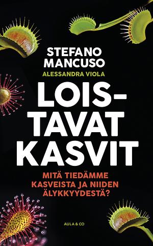 Loistavat kasvit – Mitä tiedämme kasveista ja niiden älykkyydestä? by Stefano Mancuso, Alessandra Viola