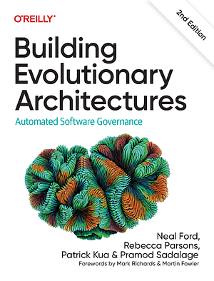 Building Evolutionary Architectures: Automated Software Governance by Patrick Kua, Neal Ford, Rebecca Parsons