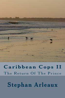 Caribbean Cops II: The Return Of The Prince by Stephan M. Arleaux