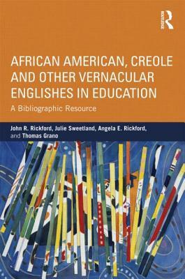 African American, Creole, and Other Vernacular Englishes in Education: A Bibliographic Resource by John R. Rickford, Julie Sweetland, Angela E. Rickford