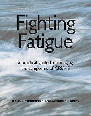 Fighting Fatigue: A Practical Guide to Managing the Symptoms of CFS/ME by Catherine Berry, Sue Pemberton