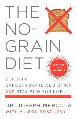 The No-Grain Diet: Conquer Carbohydrate Addiction and Stay Slim for Life by Joseph Mercola