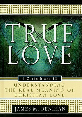 True Love: Understanding the Real Meaning of Christian Love by James M. Renihan