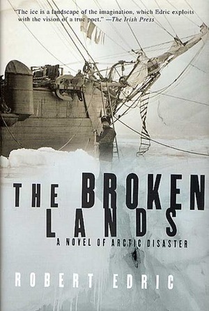 The Broken Lands: A Novel of Arctic Disaster by Robert Edric