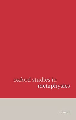 Oxford Studies in Metaphysics: Volume 5 Volume 5 by Dean Zimmerman