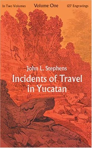 Incidents of Travel in Yucatan, Vol 1 by John Lloyd Stephens