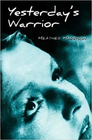 Yesterday's Warrior by Heather Harrison