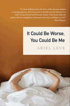It Could Be Worse, You Could Be Me by Ariel Leve