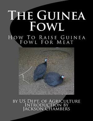 The Guinea Fowl: How To Raise Guinea Fowl For Meat by Us Dept of Agriculture