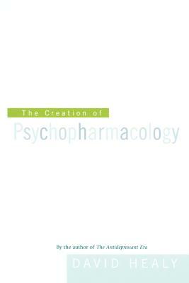 Creation of Psychopharmacology by David Healy