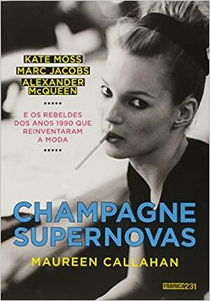 Champagne Supernovas: Kate Moss, Marc Jacobs, Alexander McQueen e os Rebeldes dos Anos 1990 que Recriaram a Moda by Maureen Callahan