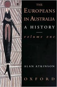 The Europeans in Australia: A History Volume One: The Beginning by Alan Atkinson