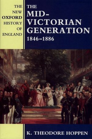 The Mid-Victorian Generation 1846-1886 by K. Theodore Hoppen