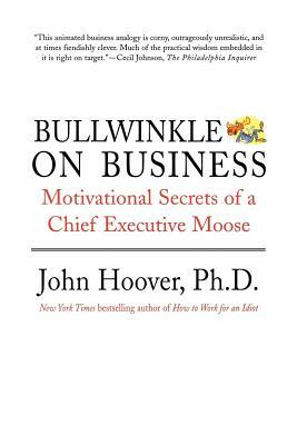 Bullwinkle on Business: Motivational Secrets of a Chief Executive Moose by John Hoover