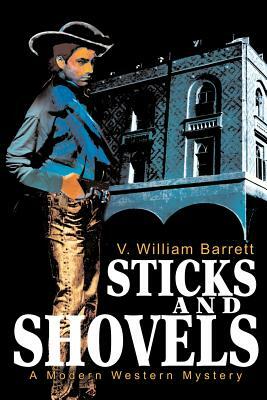 Sticks and Shovels: A Modern Western Mystery by V. William Barrett