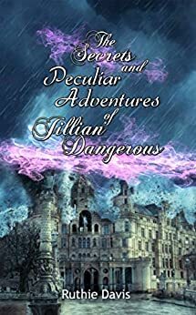 The Secrets and Peculiar Adventures of Jillian Dangerous by Ruthie Davis