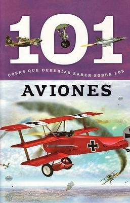 Aviones: 101 Cosas Que Deberias Saber Sobre Los ( Planes: 101 Facts ) by Editor