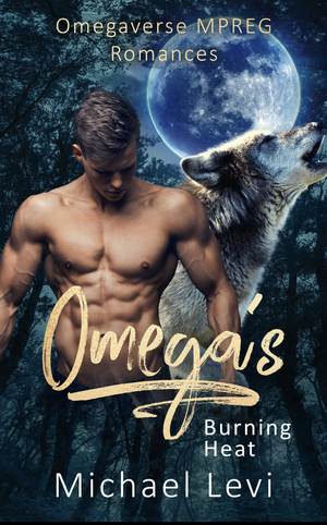 Omega's Burning Heat: Omegaverse MPREG Romances by Michael Levi